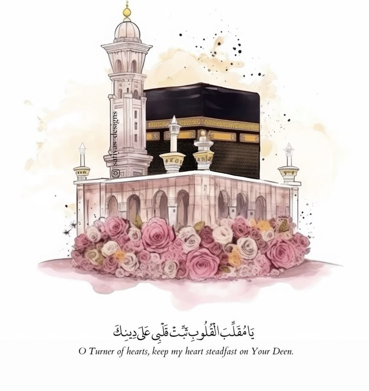 Illustration of the Kaaba and a mosque adorned with pink roses, accompanied by Arabic text and an English translation: “O Turner of hearts, keep my heart steadfast on Your Deen.”.